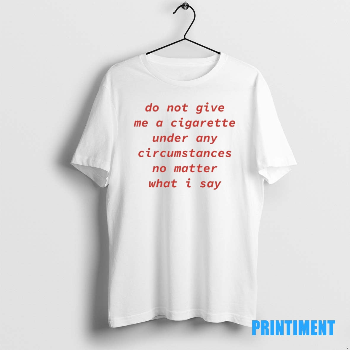 Official Do Not Give Me A Cigarette Under Any Circumstances No Matter What I Say T-Shirts, Hoodie, Sweatshirt