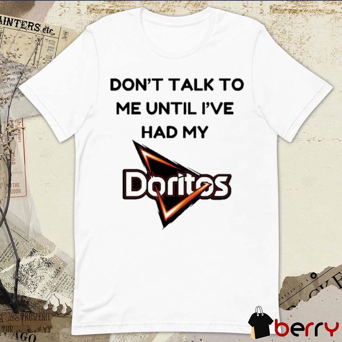 Don’t Talk To Me Until I’ve Had My Doritos t-shirt