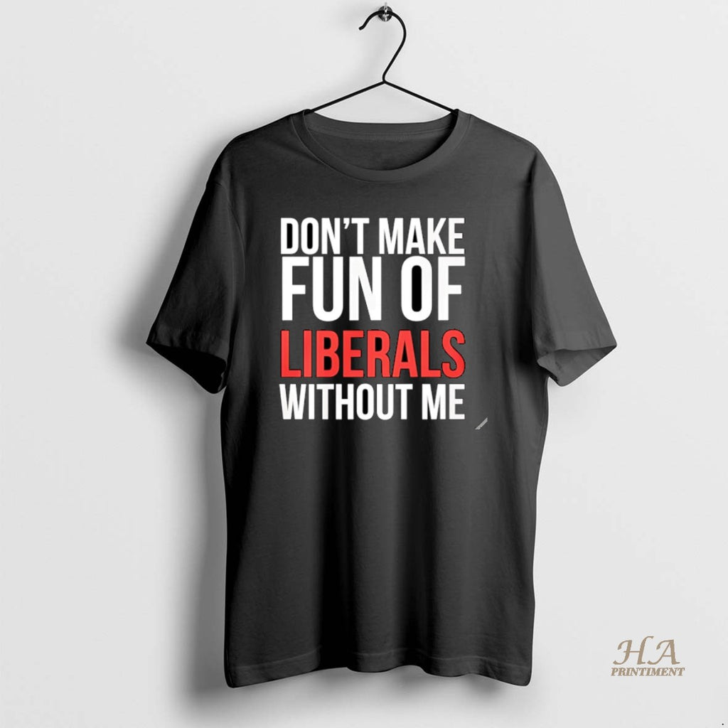 Official Dont Make Fun Of Liberals Without Me 2025 Christmas T-Shirts, Hoodie, Sweatshirt | InkNestWear.com