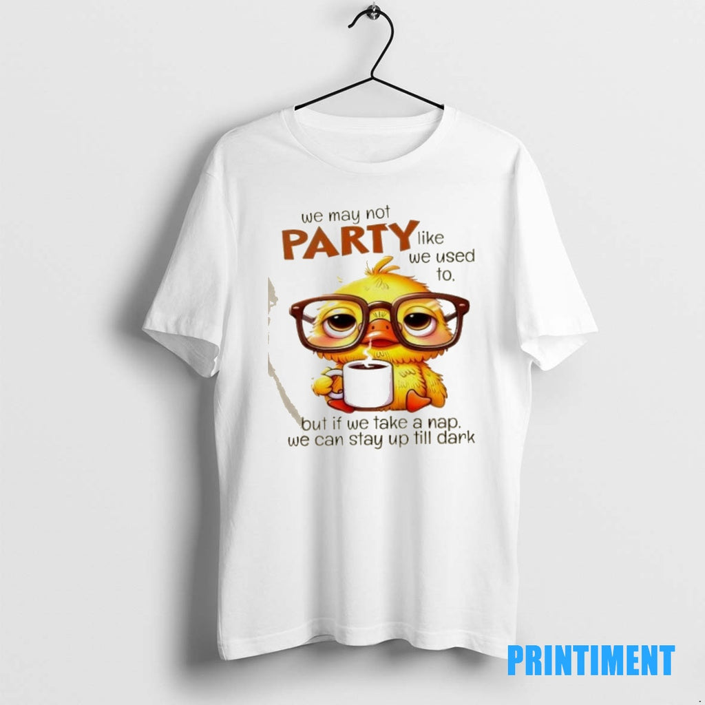 Official Duck We May Not Party Like We Used To But If We Take T-Shirts, Hoodie, Sweatshirt | InkNestWear.com