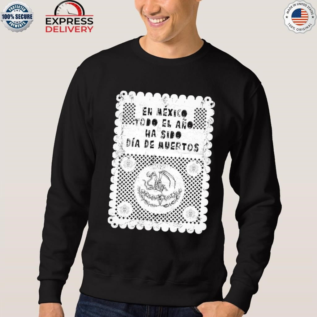En Mexico Todo El Ano Ha Sido Dia De Muertos Shirt