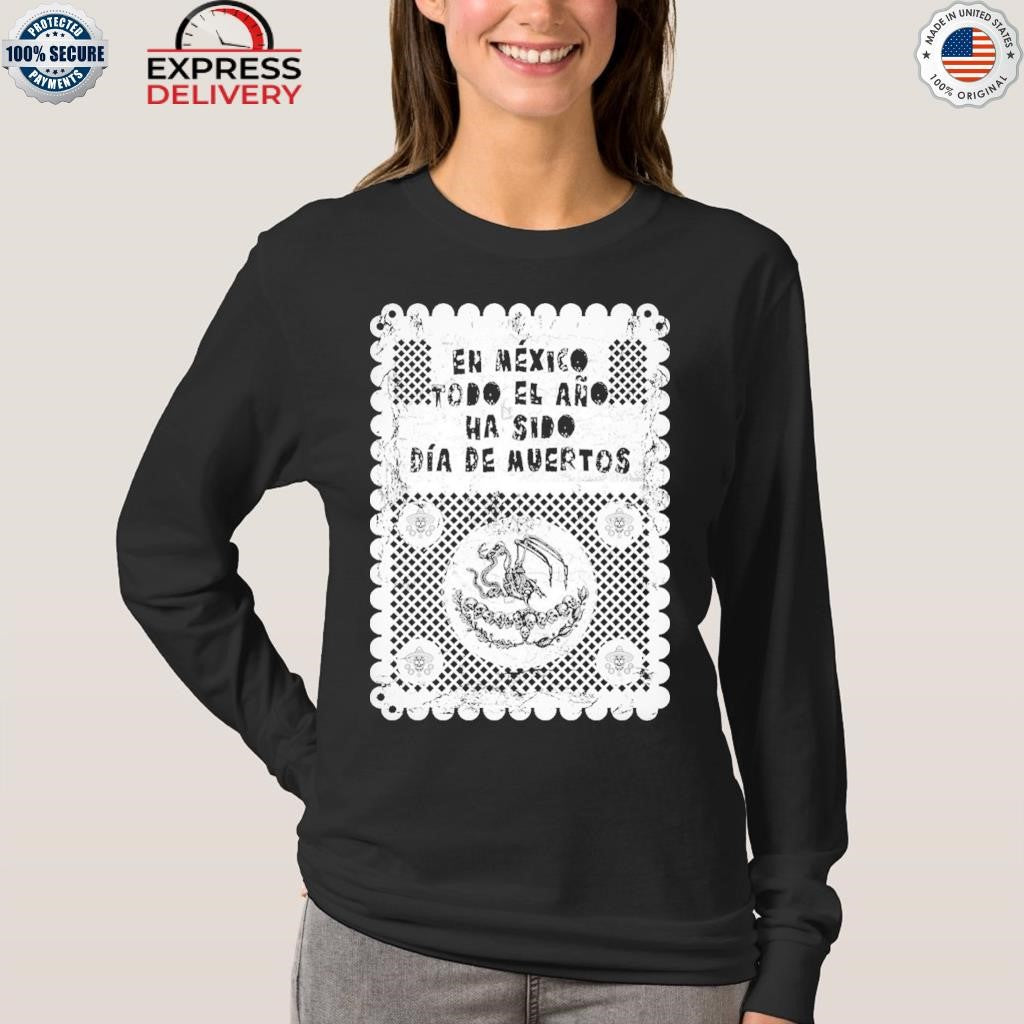 En Mexico Todo El Ano Ha Sido Dia De Muertos Shirt