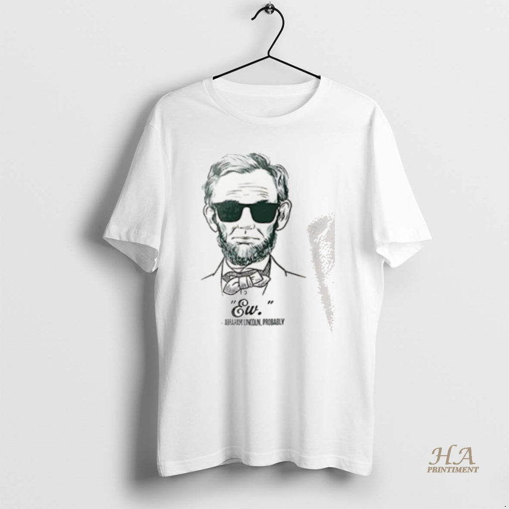 Official Ew Abraham Lincoln Probably T-Shirts, Hoodie, Sweatshirt | InkNestWear.com