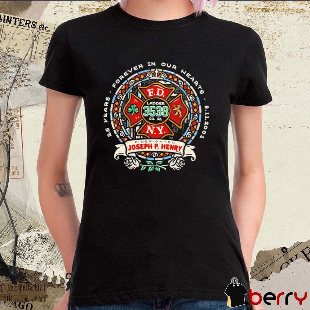 FDNY Firefighter Joseph P. Henry Forever In Our Hearts 25th Years 9.11.2001 t-shirt
