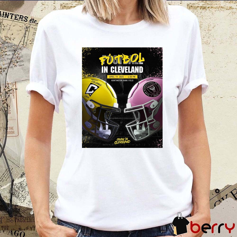Football In Cleveland Columbus Crew Vs Inter Miami April 19 2025 Huntington Bank Field Poster t-shirt