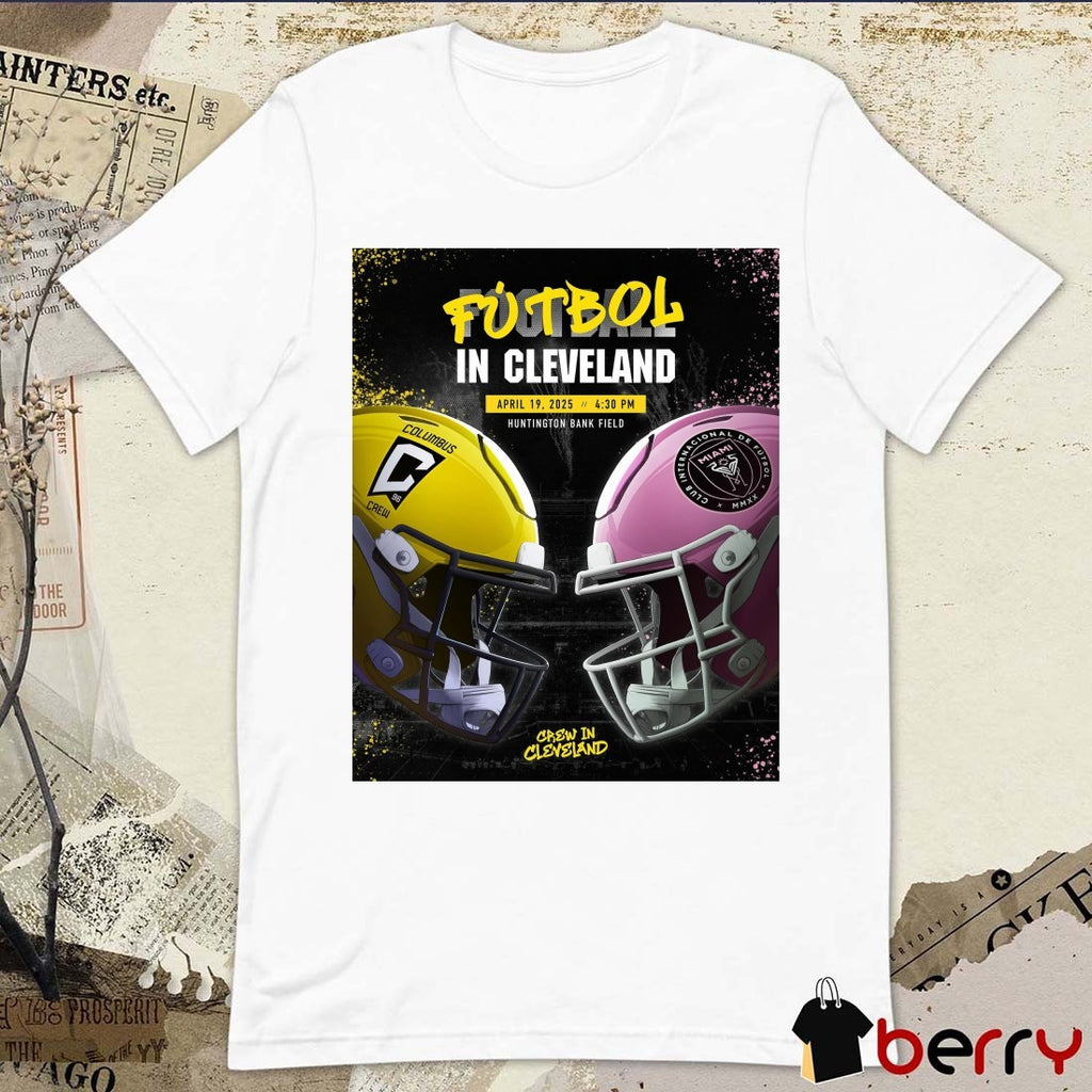 Football In Cleveland Columbus Crew Vs Inter Miami April 19 2025 Huntington Bank Field Poster t-shirt
