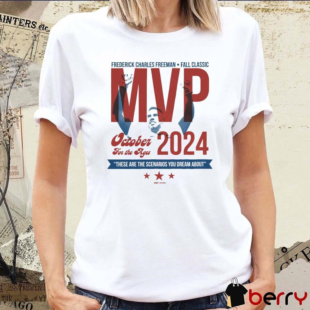 Freddie For Prez Frederick Charles Freeman Fall Classic MVP Oct For The Ages 2024 These Are The Scenarios You Dream About t-shirt