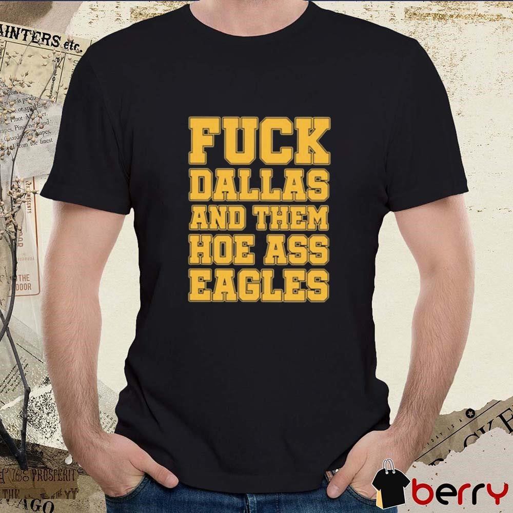 Fuck Dallas And Them Hoe Ass Eagles t-shirt