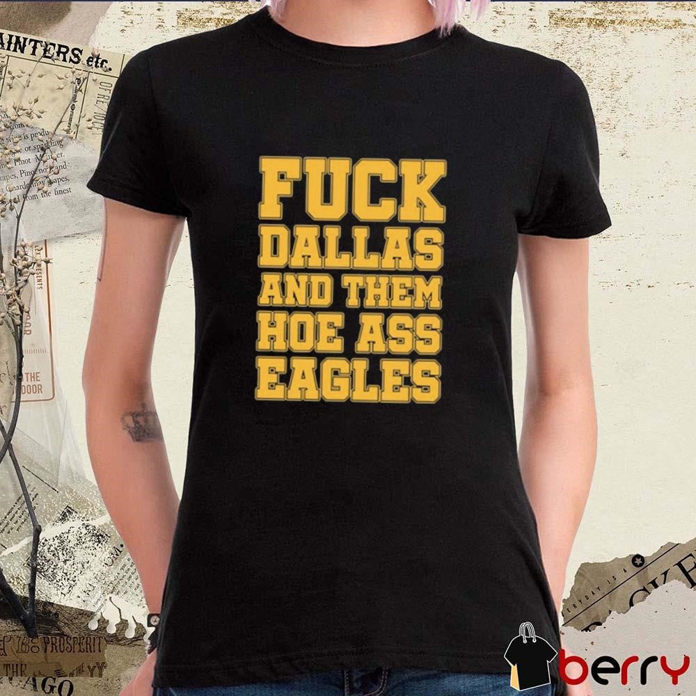 Fuck Dallas And Them Hoe Ass Eagles t-shirt
