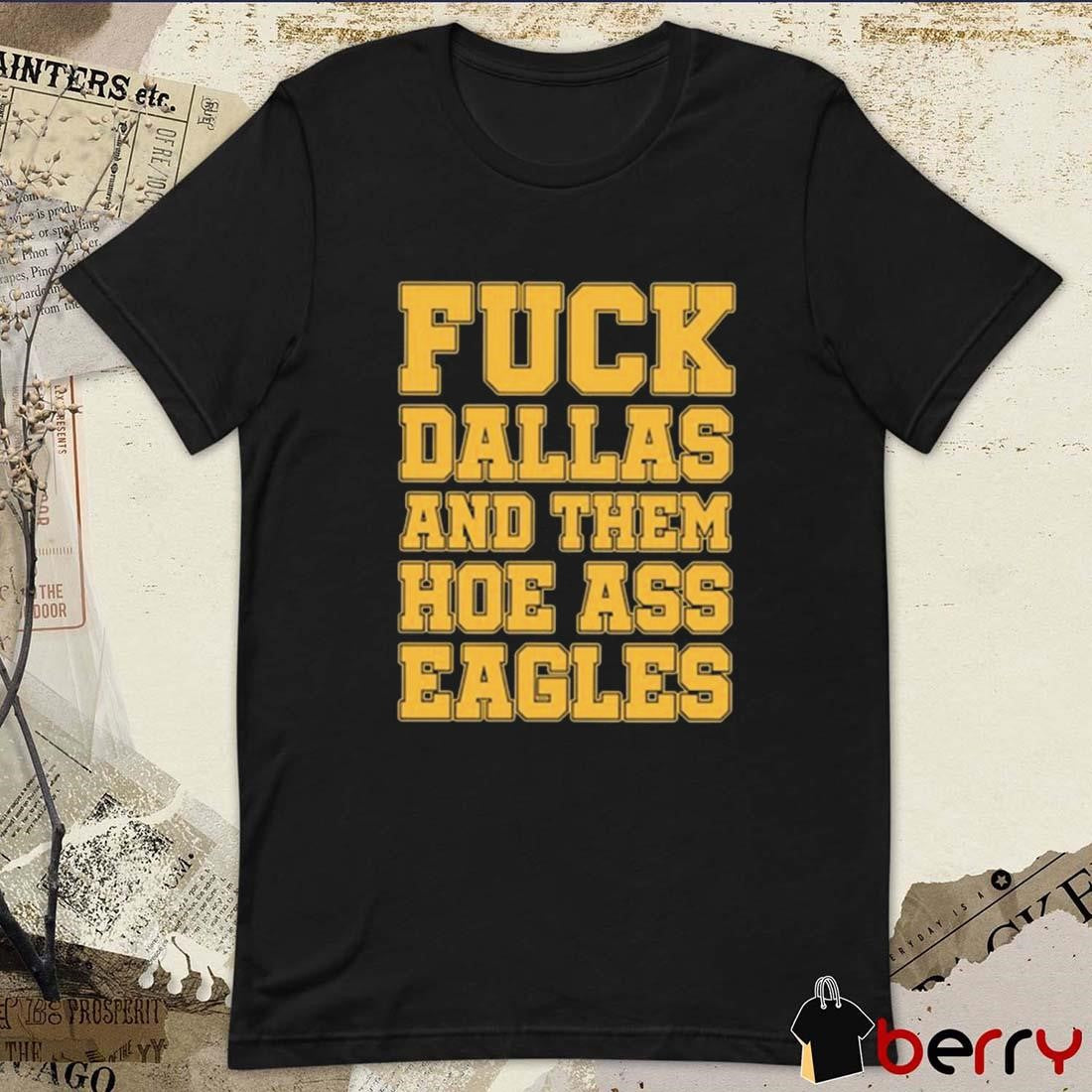 Fuck Dallas And Them Hoe Ass Eagles t-shirt