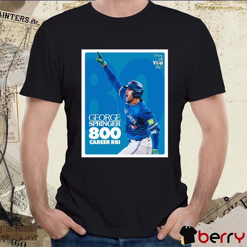 George Springer 800 Career RBI Where Will You Be Toronto Blue Jays Baseball Team t-shirt