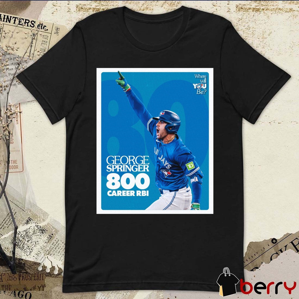 George Springer 800 Career RBI Where Will You Be Toronto Blue Jays Baseball Team t-shirt