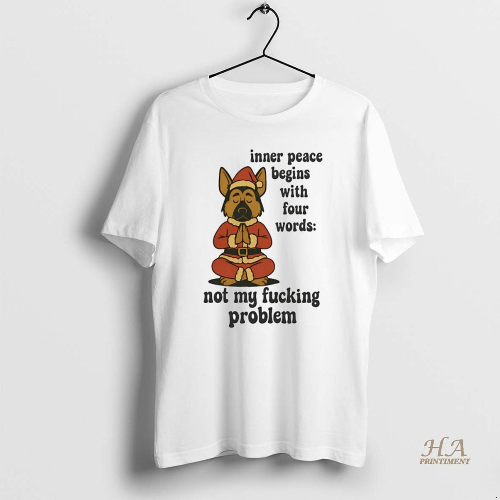 Official German Shepherd Inner Peace Begins With Four Words Not My Fucking Problem T-Shirts, Hoodie, Sweatshirt