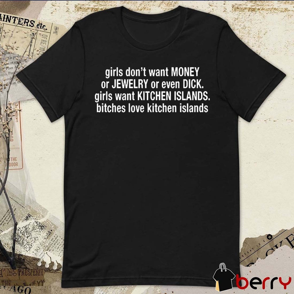 Girl Don’t Want Money Or Jewelry Or Even Dick Girls Want Kitchen Islands Bitches Love Kitchen Islands t-shirt