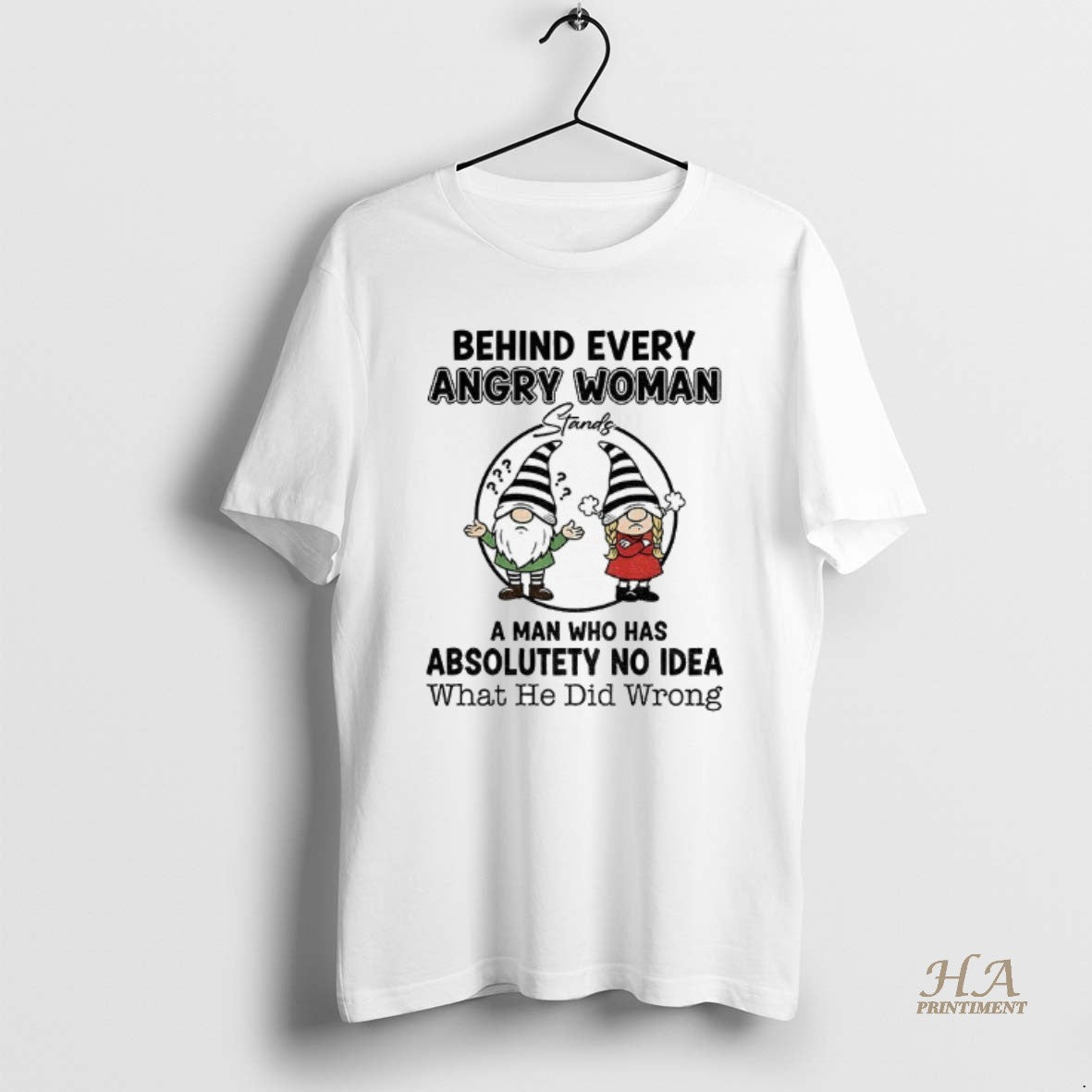 Official Gnome Behind Every Angry Woman A Man Who Has Absolutely No Idea What He T-Shirts, Hoodie, Sweatshirt