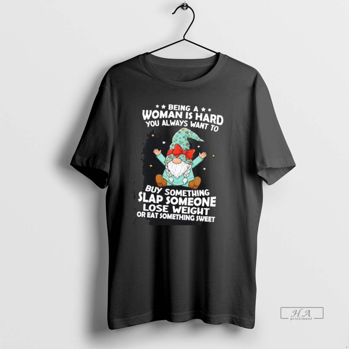 Official Gnome Being Woman Is Hard You Always Want Buy Something Slap Someone T-Shirts, Hoodie, Sweatshirt