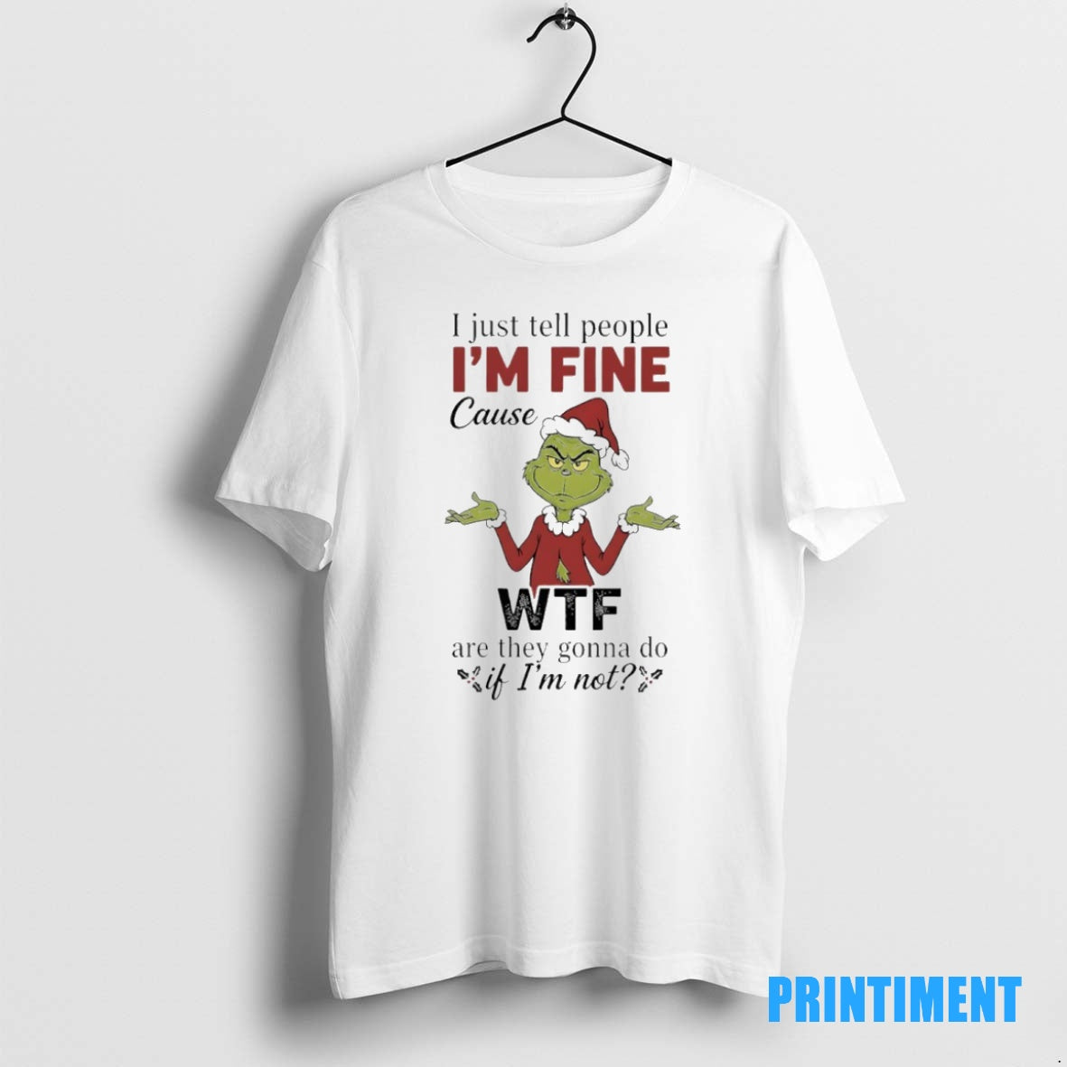 Official Grinch Christmas I Just Tell People Im Fine Cause Wtf Are They Gonna Do T-Shirts, Hoodie, Sweatshirt