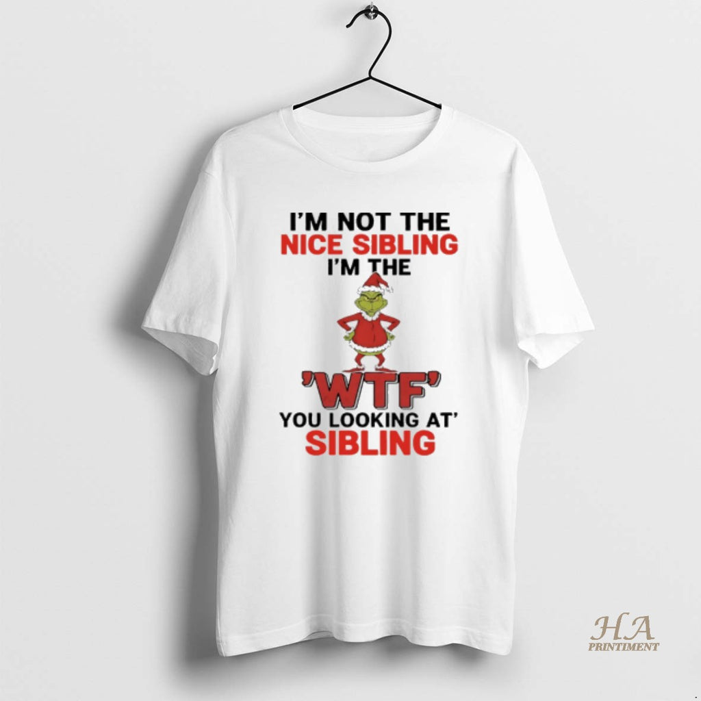 Official Grinch Christmas Im Not The Nice Sibling Im The Wtf You Looking At Sibling T-Shirts, Hoodie, Sweatshirt