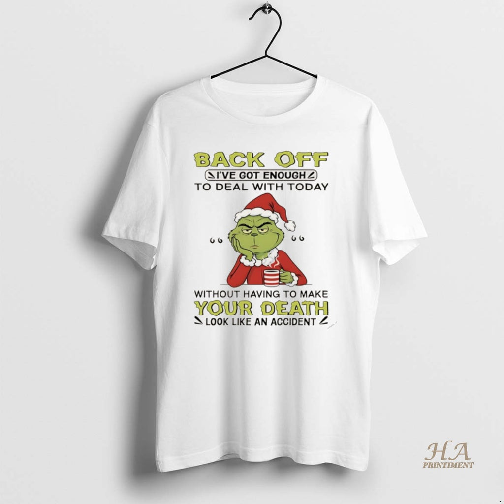 Official Grinch Christmas Back Off Ive Got Enough To Deal With Today Without Having To T-Shirts, Hoodie, Sweatshirt