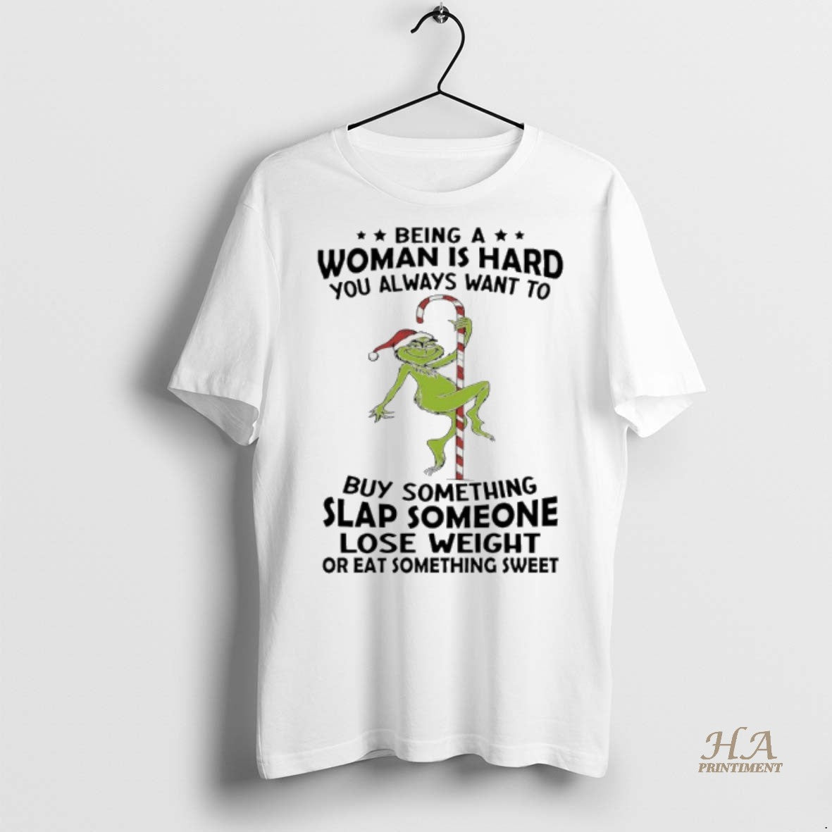 Official Grinch Christmas Being A Woman Is Hard You Always Want To Buy Something Slap T-Shirts, Hoodie, Sweatshirt