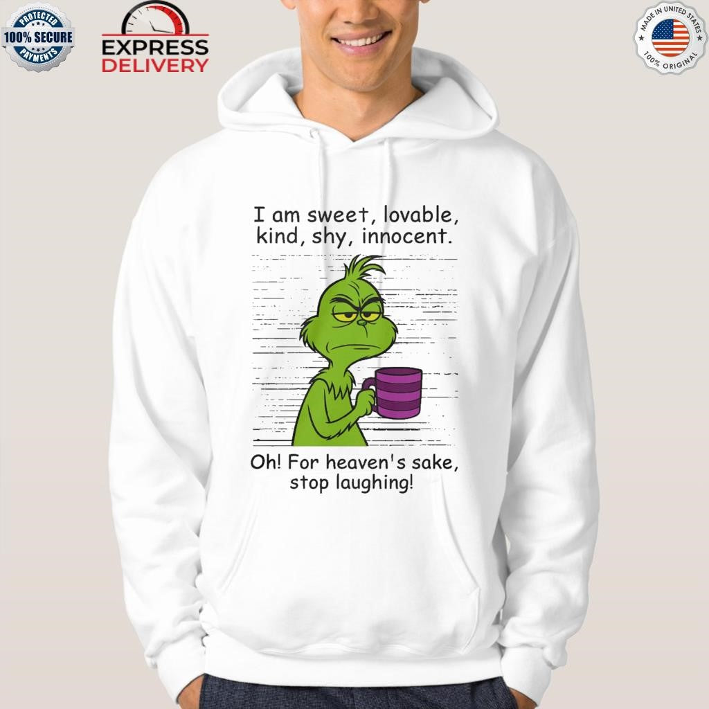 Grinch I Am Sweet Lovable Kind Shy Innocent Oh For Heavens Sake Stop Laughing Shirt