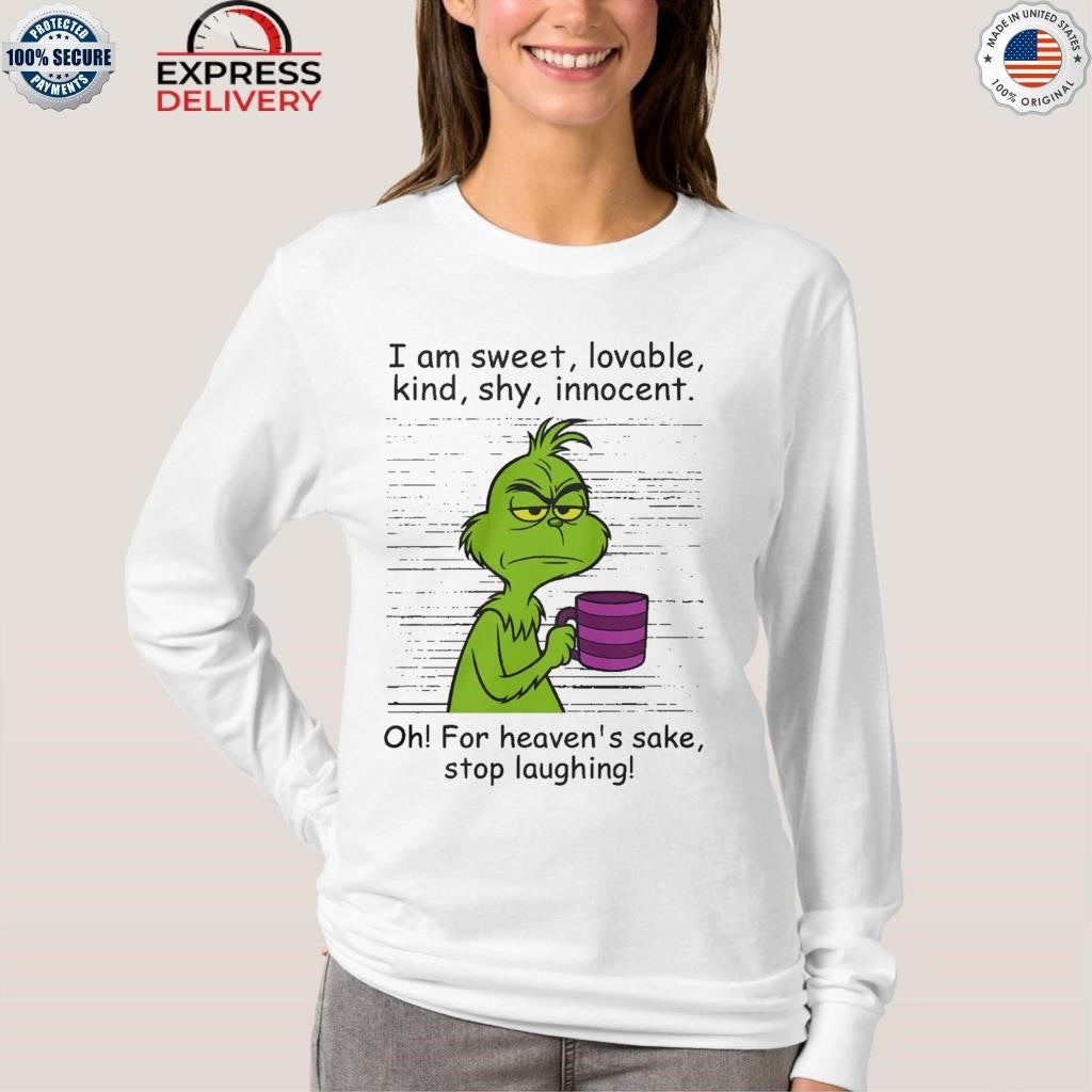 Grinch I Am Sweet Lovable Kind Shy Innocent Oh For Heavens Sake Stop Laughing Shirt