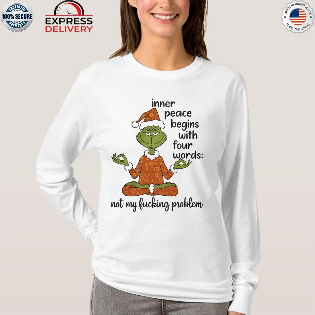Grinch Inner Peace Begins Four Words Not My Fcking Problem Shirt