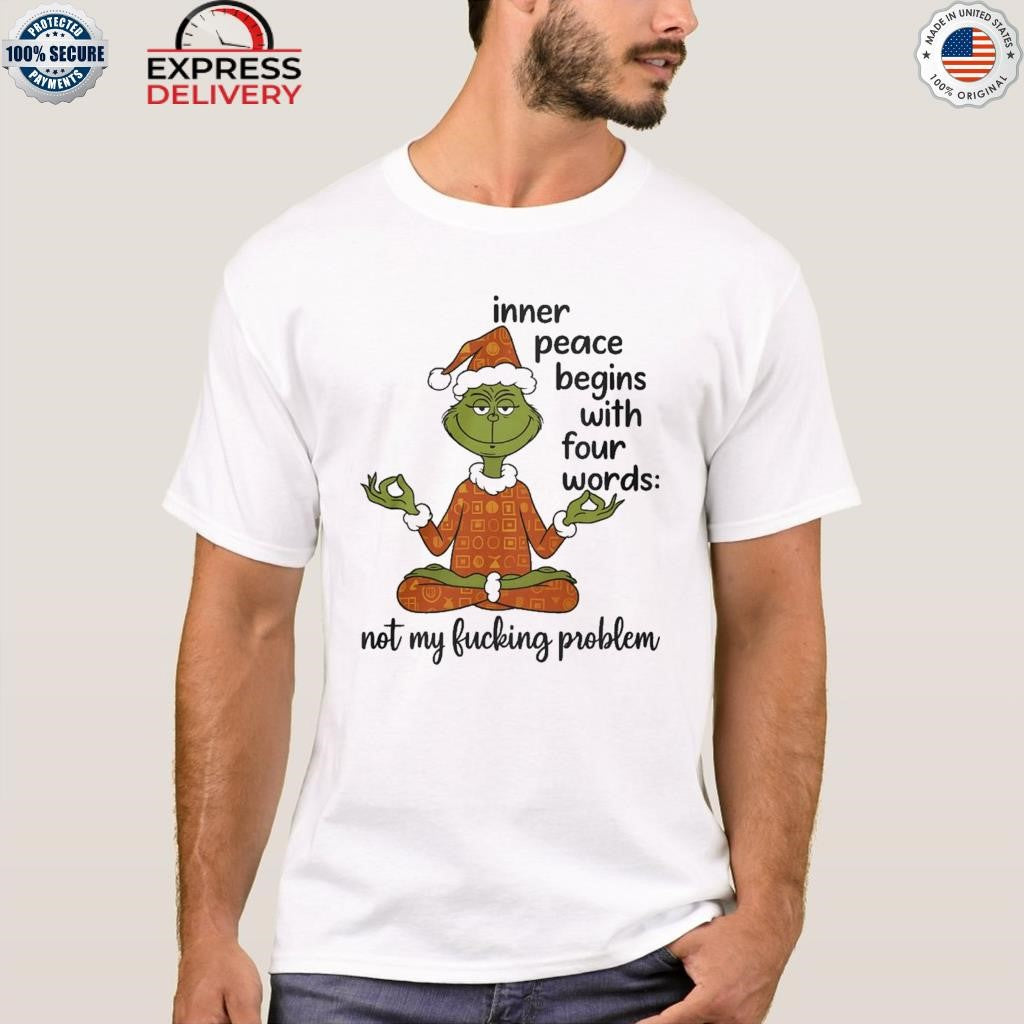 Grinch Inner Peace Begins Four Words Not My Fcking Problem Shirt