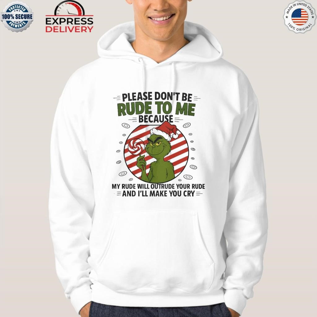 Grinch Santa Hat Please Dont Be Rude To Me Because My Rude Will Outrude Your Rude And Ill Make You Cry Shirt