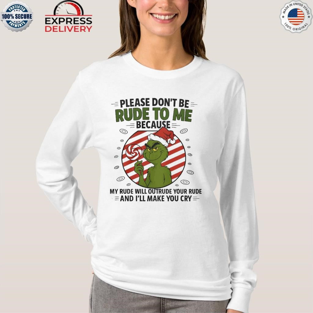 Grinch Santa Hat Please Dont Be Rude To Me Because My Rude Will Outrude Your Rude And Ill Make You Cry Shirt