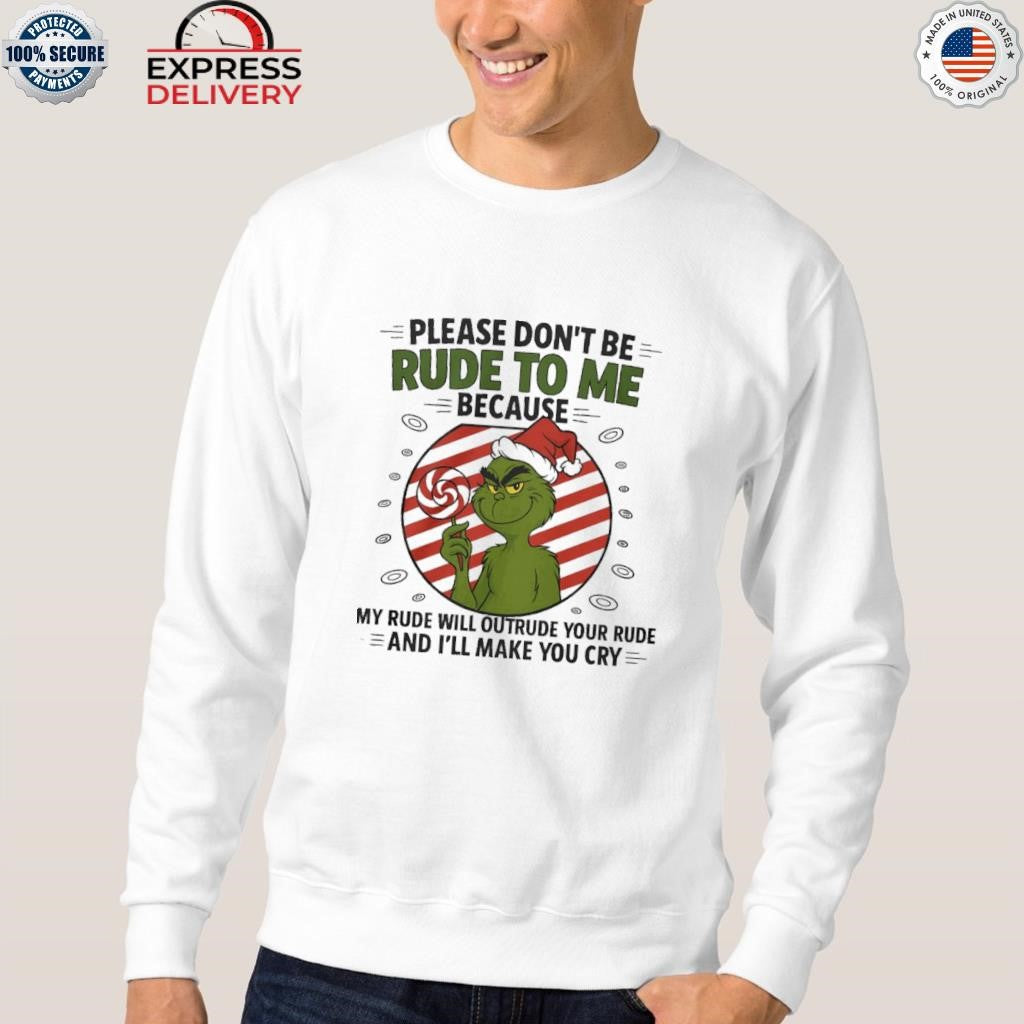 Grinch Santa Hat Please Dont Be Rude To Me Because My Rude Will Outrude Your Rude And Ill Make You Cry Shirt