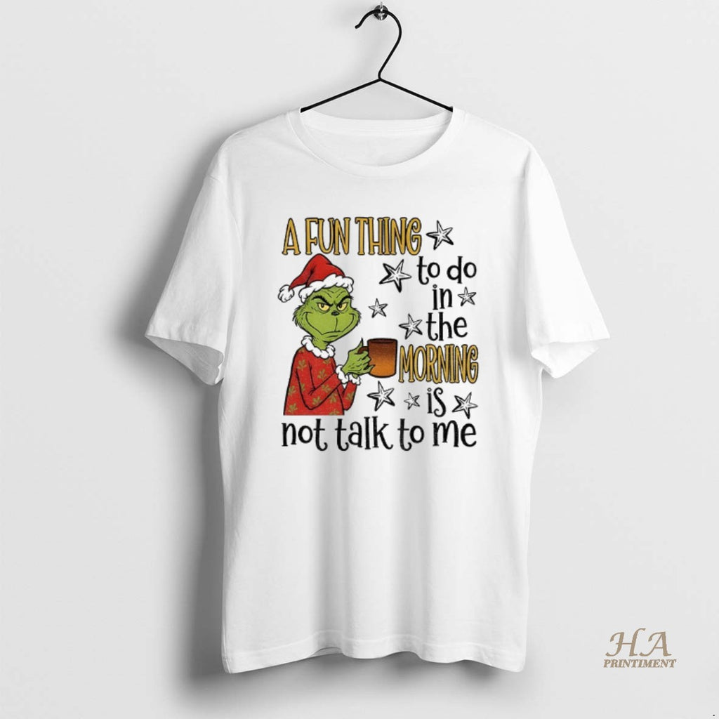 Official Grinch Santa A Fun Thing To Do In The Morning Is Not Talk To T-Shirts, Hoodie, Sweatshirt | InkNestWear.com