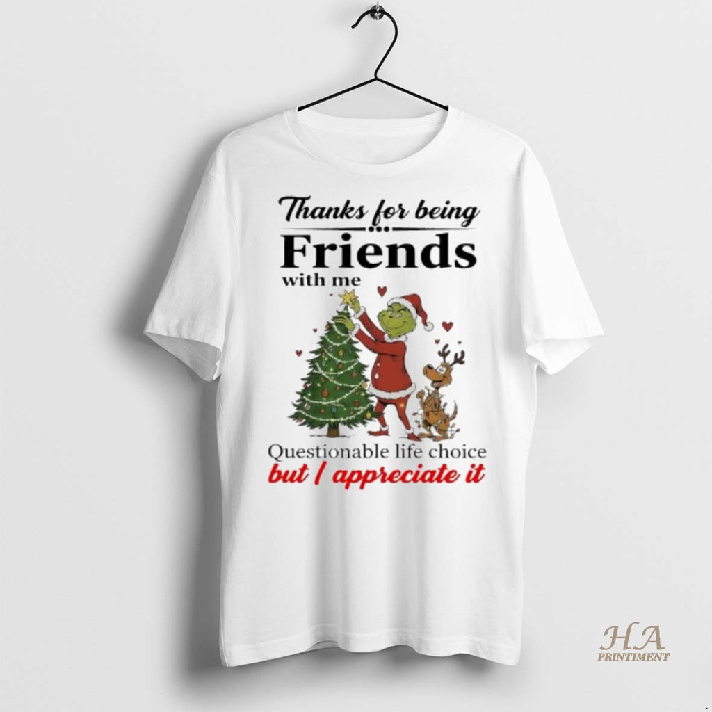 Official Grinch Thanks For Being Friends With Me Questionable Life Choice But I Appreciate It T-Shirts, Hoodie, Sweatshirt