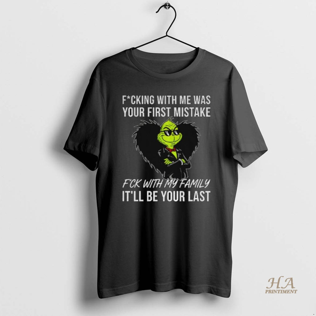 Official Grinch Fucking With Me Was Your First Mistake Fck With My Family Itll Be T-Shirts, Hoodie, Sweatshirt