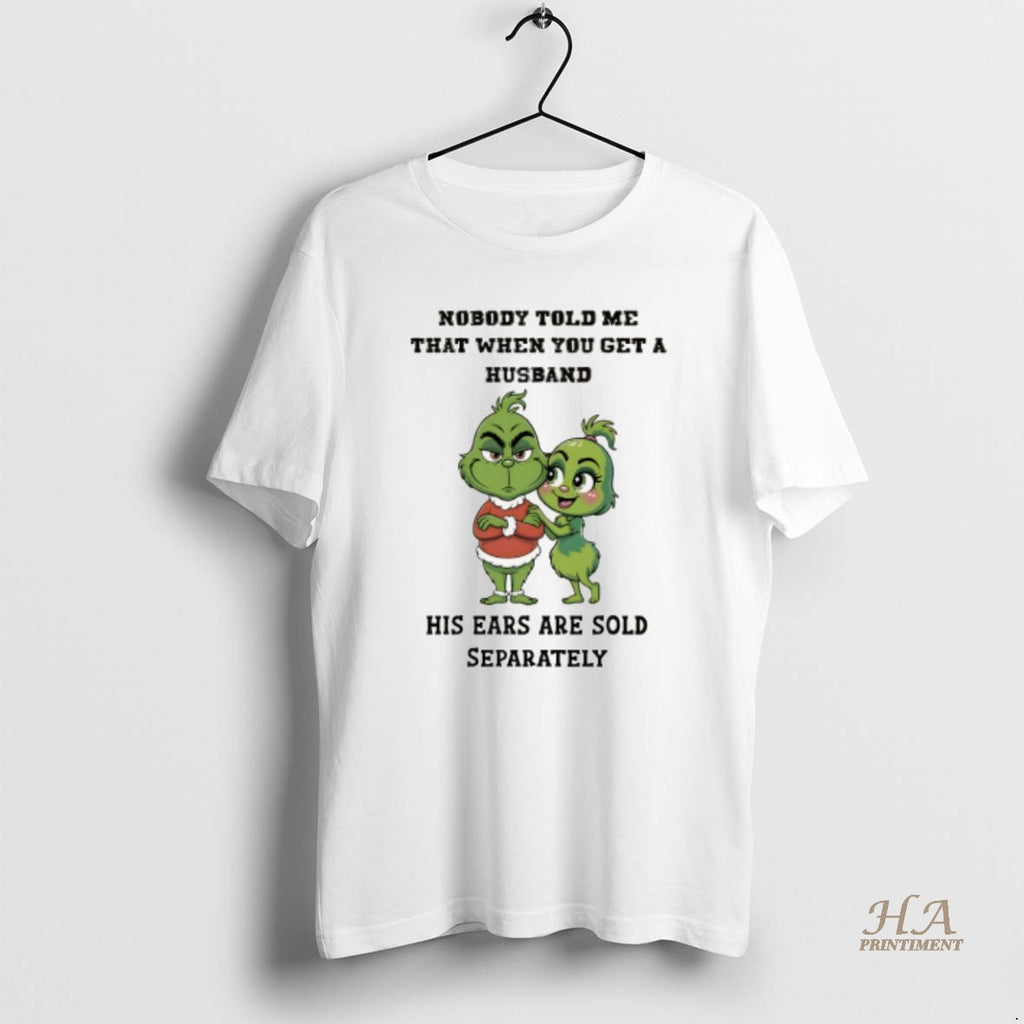 Official Grinch Nobody Told Me That When You Get A Husband His Ears Are Sold T-Shirts, Hoodie, Sweatshirt | InkNestWear.com