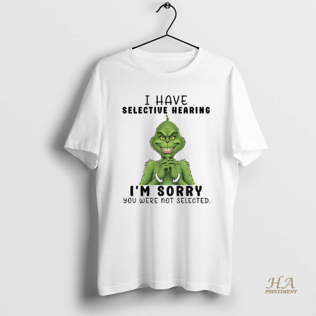 Official Grinch Smile I Have Selective Hearing Im Sorry You Were Not Selected Christmas T-Shirts, Hoodie, Sweatshirt