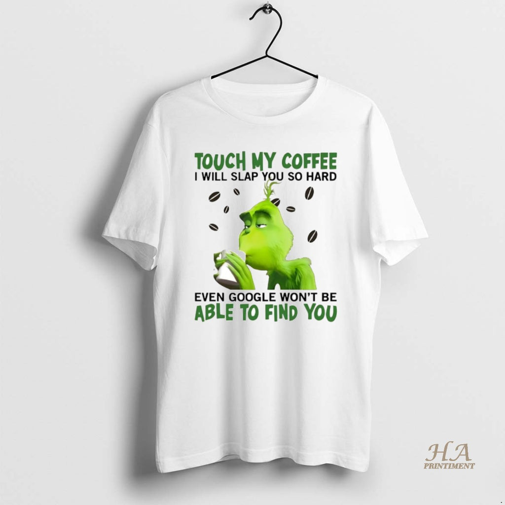 Official Grinch Touch My Coffee I Will Slap You So Hard Able To Find You T-Shirts, Hoodie, Sweatshirt | InkNestWear.com