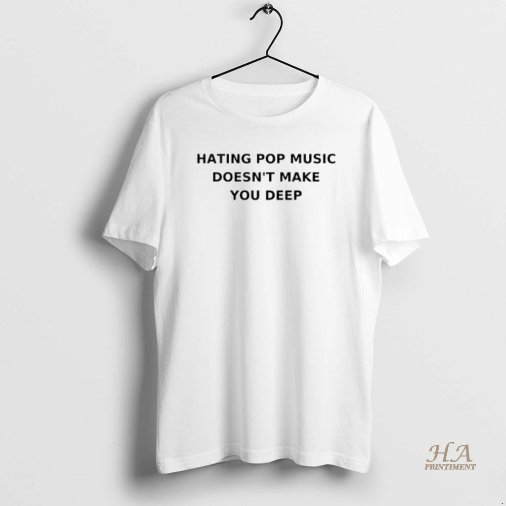 Official Hating Pop Music Doesnt Make You Deep T-Shirts, Hoodie, Sweatshirt | InkNestWear.com