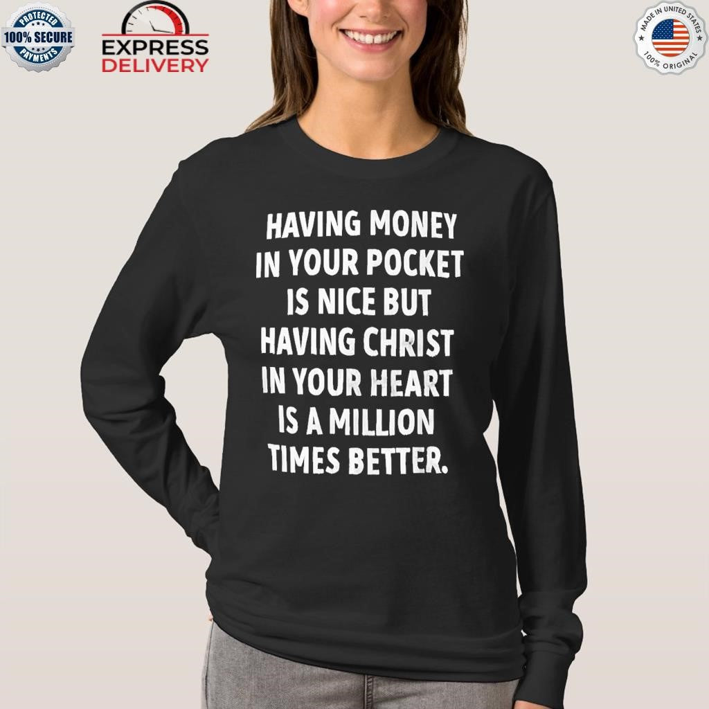 Having Money In Your Pocket Is Nice But Having Christ Shirt