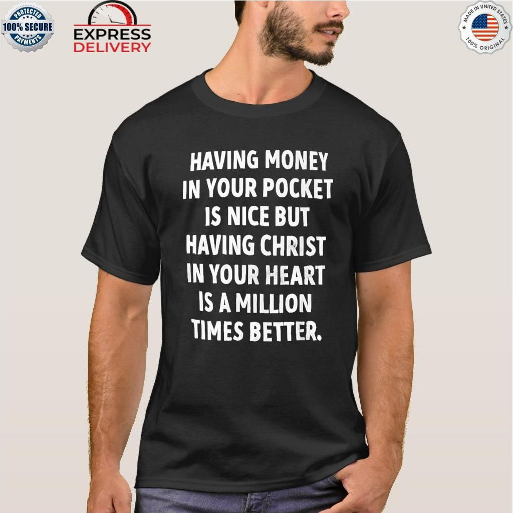 Having Money In Your Pocket Is Nice But Having Christ Shirt