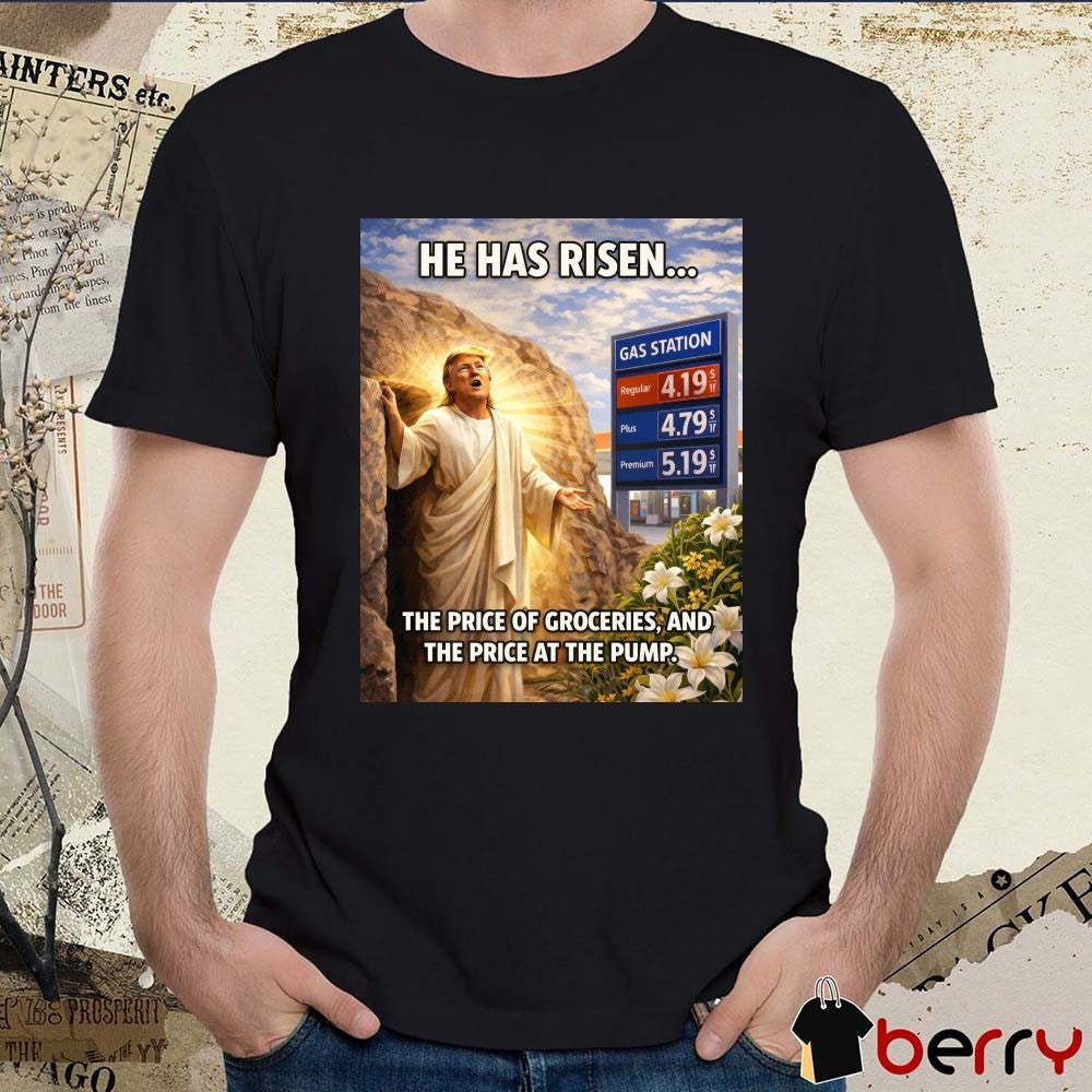 He Has Risen The Price Of Groceries, And The Price At The Pump t-shirt