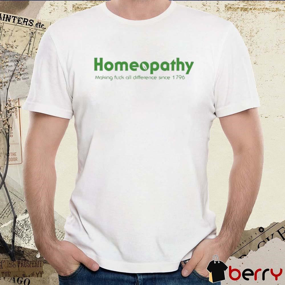 Homeopathy Making Fuck All Difference Since 1796 t-shirt