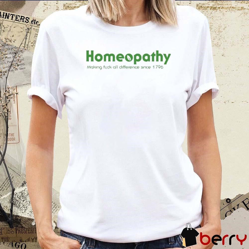 Homeopathy Making Fuck All Difference Since 1796 t-shirt