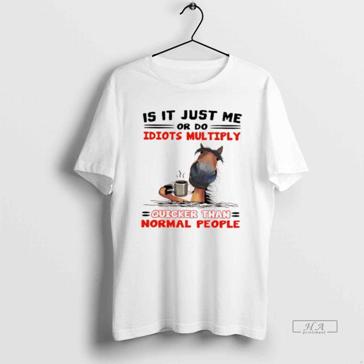 Official Horse Is It Just Me Or Do Idiots Multiply Quicker Than Normal People T-Shirts, Hoodie, Sweatshirt | InkNestWear.com