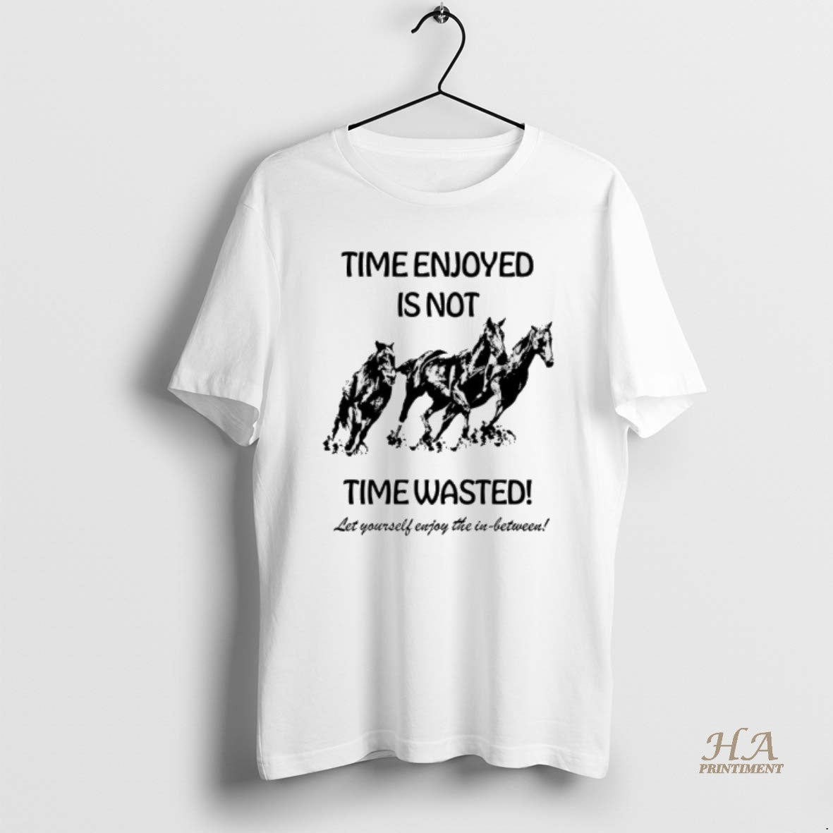 Official Horse Time Enjoyed Is Not Time Wasted Let Yourself Enjoy The In Between T-Shirts, Hoodie, Sweatshirt