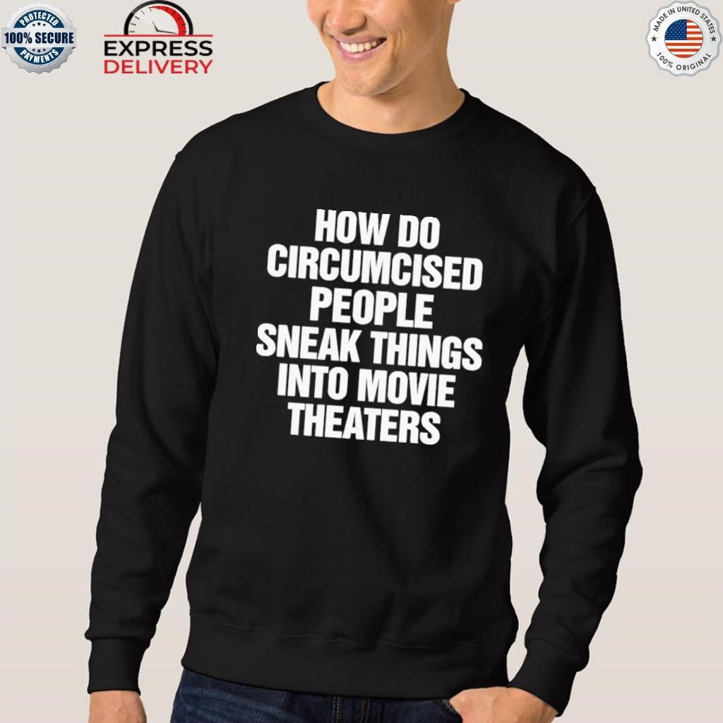 How Do Circumcised People Sneak Things Into Movie Theaters Shirt