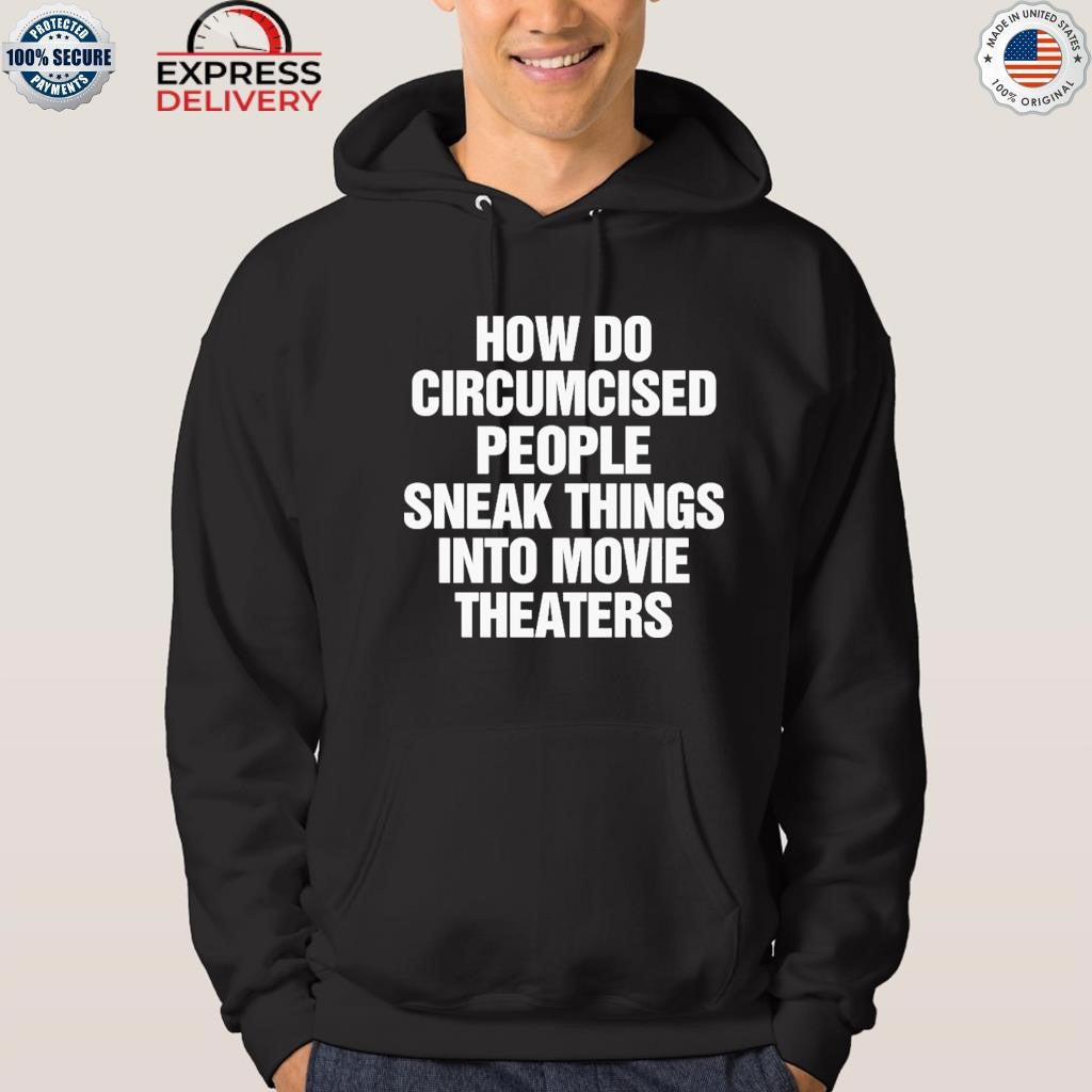 How Do Circumcised People Sneak Things Into Movie Theaters Shirt