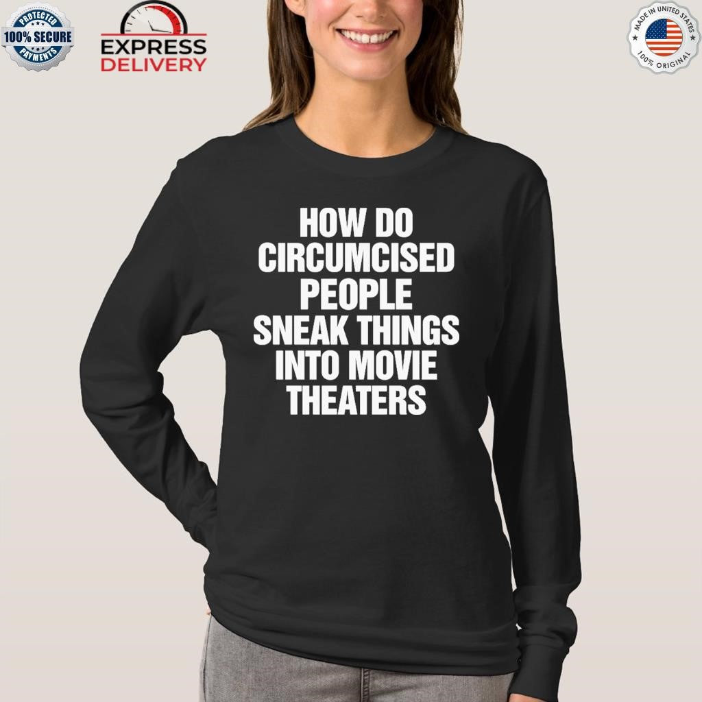 How Do Circumcised People Sneak Things Into Movie Theaters Shirt