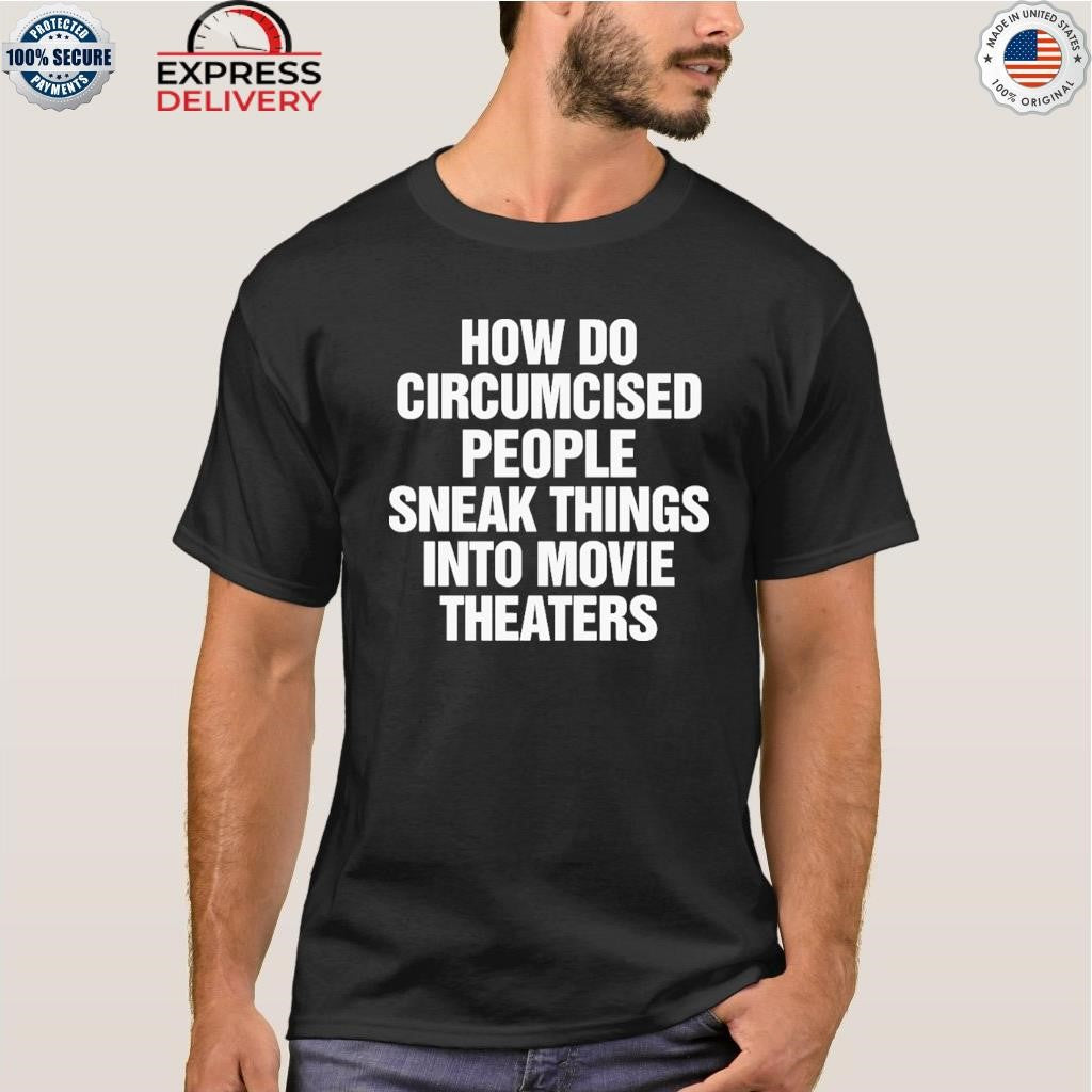 How Do Circumcised People Sneak Things Into Movie Theaters Shirt