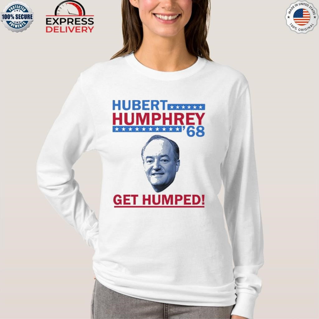 Hubert Humphrey ’68 Get Humped Shirt